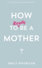 How to Really Be a Mother - Book