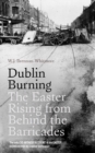 Dublin Burning : The Easter Rising from Behind the Barricades - Book