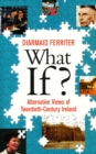 What If? Alternative Views of Twentieth-Century Irish History - eBook