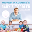 Neven Maguire's Complete Baby and Toddler Cookbook : 200 Quick and Easy Recipes For Your New Baby - eBook
