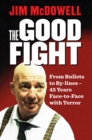 The Good Fight : From Bullets to By-lines: 45 Years Face-to-Face with Terror - Book