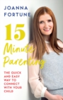 15-Minute Parenting : The Quick and Easy Way to Connect with Your Child - Book