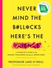 Never Mind the B#ll*cks, Here's the Science : A scientist's guide to the biggest challenges facing our species today - Book