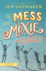 Of Mess and Moxie : Wrangling Delight Out of This Wild and Glorious Life - Book