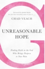 Unreasonable Hope : Finding Faith in the God Who Brings Purpose to Your Pain - Book