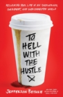 To Hell with the Hustle : Reclaiming Your Life in an Overworked, Overspent, and Overconnected World - Book