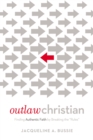 Outlaw Christian : Finding Authentic Faith by Breaking the 'Rules' - Book