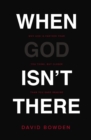 When God Isn't There : Why God Is Farther than You Think but Closer than You Dare Imagine - Book