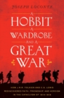 A Hobbit, a Wardrobe, and a Great War : How J.R.R. Tolkien and C.S. Lewis Rediscovered Faith, Friendship, and Heroism in the Cataclysm of 1914-1918 - Book