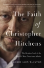 The Faith of Christopher Hitchens : The Restless Soul of the World's Most Notorious Atheist - Book