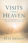 Visits from Heaven : One Man's Eye-Opening Encounter with Death, Grief, and Comfort from the Other Side - Book
