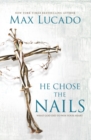 He Chose the Nails : What God Did to Win Your Heart - Book