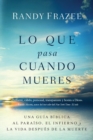 Lo que pasa cuando mueres : Una guia biblica al paraiso, el infierno y la vida despues de la muerte - Book