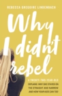 Why I Didn't Rebel : A Twenty-Two-Year-Old Explains Why She Stayed on the Straight and Narrow---and How Your Kids Can Too - Book