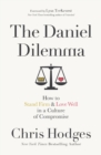 The Daniel Dilemma : How to Stand Firm and Love Well in a Culture of Compromise - Book