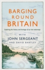 Barging Round Britain : Exploring the History of our Nation's Canals and Waterways - Book