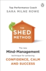 The SHED Method : The new mind management technique for achieving confidence, calm and success - eBook