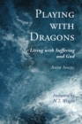 Playing with Dragons : Living with Suffering and God - eBook