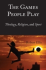 Games People Play, The : Theology, Religion, and Sport - Robert Ellis