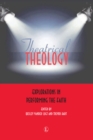 Theatrical Theology : Explorations in Performing the Faith - eBook