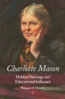 Charlotte Mason : Hidden Heritage and Educational Influence - eBook