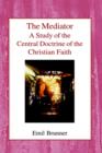 The Mediator : A Study of the Central Doctrine of the Christian Faith - Book