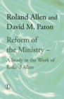 Reform of the Ministry : A Study in the Work of Roland Allen - Book
