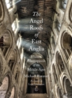 The Angel Roofs of East Anglia : Unseen Masterpieces of the Middle Ages - Book