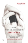 The Not-So-Intelligent Designer : Why Evolution Explains the Human Body and Intelligent Design Does Not - Book