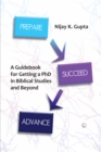 Prepare, Succeed, Advance : A Guidebook for Getting a PhD in Biblical Studies and Beyond - Book