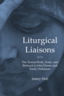 Liturgical Liasons : The Textual Body, Irony, and Betrayal in John Donne and Emily Dickinson - Book