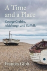 A A Time and a Place : George Crabbe, Aldeburgh and Suffolk - eBook