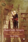 Blasted with Antiquity : Old Age and the Consolations of Literature - eBook