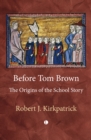 Before Tom Brown : The Origins of the School Story - Book