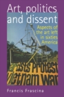 Art, Politics and Dissent : Aspects of the Art Left in Sixties America - Book