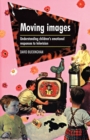 Moving Images : Understanding Children's Emotional Responses to Television - Book