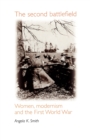 The Second Battlefield : Women, Modernism and the First World War - Book