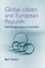 Global Citizen and European Republic : Irish Foreign Policy in Transition - Book