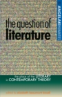 The Question of Literature : The Place of the Literary in Contemporary Theory - Book