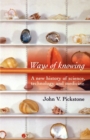 Ways of Knowing : A New History of Science, Technology and Medicine - Book