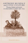 Anthony Munday and Civic Culture : Theatre, History and Power in Early Modern London 1580-1633 - Book