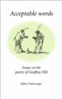 Acceptable Words : Essays on the Poetry of Geoffrey Hill - Book