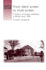 From Silent Screen to Multi-Screen : A History of Cinema Exhibition in Britain Since 1896 - Book