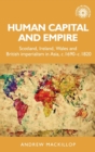 Human Capital and Empire : Scotland, Ireland, Wales and British Imperialism in Asia, C.1690-C.1820 - Book