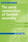 The Social Construction of Swedish Neutrality : Challenges to Swedish Identity and Sovereignty - Book