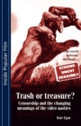 Trash or Treasure : Censorship and the Changing Meanings of the Video Nasties - Book