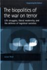 The Biopolitics of the War on Terror : Life Struggles, Liberal Modernity and the Defence of Logistical Societies - Book