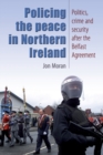 Policing the Peace in Northern Ireland : Politics, Crime and Security After the Belfast Agreement - Book