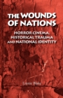 The Wounds of Nations : Horror Cinema, Historical Trauma and National Identity - Book