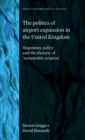 The Politics of Airport Expansion in the United Kingdom : Hegemony, Policy and the Rhetoric of ‘Sustainable Aviation’ - Book